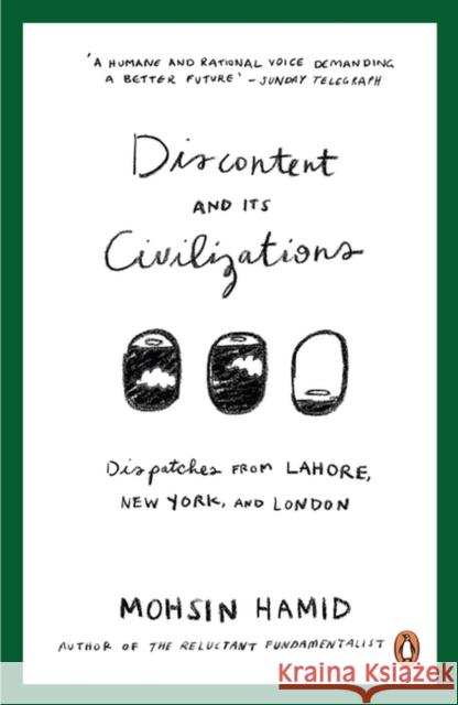 Discontent and Its Civilizations : Dispatches from Lahore, New York and London Mohsin Hamid 9780241146323 Hamish Hamilton