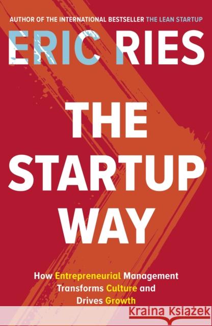 The Startup Way: How Entrepreneurial Management Transforms Culture and Drives Growth Ries Eric 9780241197264