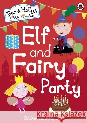 Ben and Holly's Little Kingdom: Elf and Fairy Party Ben and Holly's Little Kingdom 9780241199633 Penguin Random House Children's UK