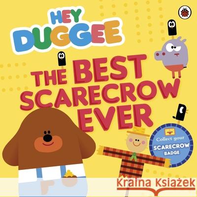 Hey Duggee: The Best Scarecrow Ever Hey Duggee 9780241201633 Penguin Random House Children's UK
