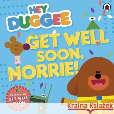 Hey Duggee: Get Well Soon, Norrie! Hey Duggee 9780241203149 BBC Children's Books