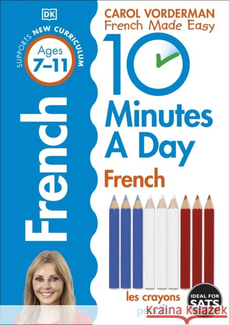 10 Minutes A Day French, Ages 7-11 (Key Stage 2): Supports the National Curriculum, Confidence in Reading, Writing & Speaking Carol Vorderman 9780241225172