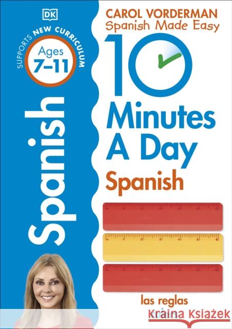 10 Minutes A Day Spanish, Ages 7-11 (Key Stage 2): Supports the National Curriculum, Confidence in Reading, Writing & Speaking Carol Vorderman 9780241225325 Dorling Kindersley Ltd
