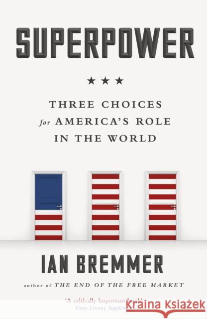 Superpower : Three Choices for Americas Role in the World Ian Bremmer 9780241247327