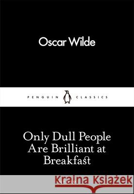 Only Dull People Are Brilliant at Breakfast Oscar Wilde 9780241251805 Penguin Books Ltd