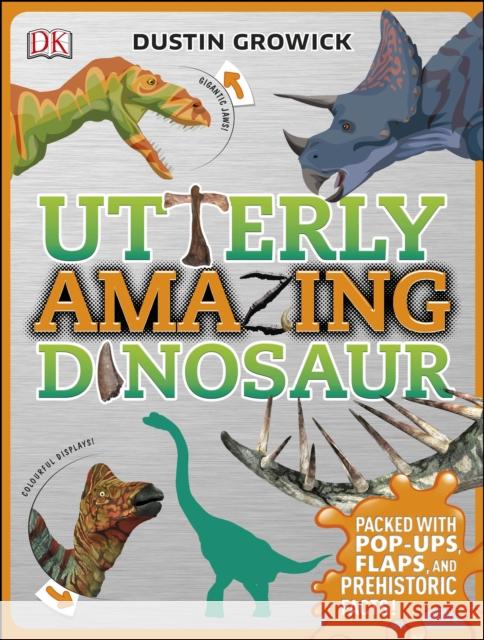 Utterly Amazing Dinosaur: Packed with Pop-ups, Flaps, and Prehistoric Facts! Dustin Growick 9780241255308