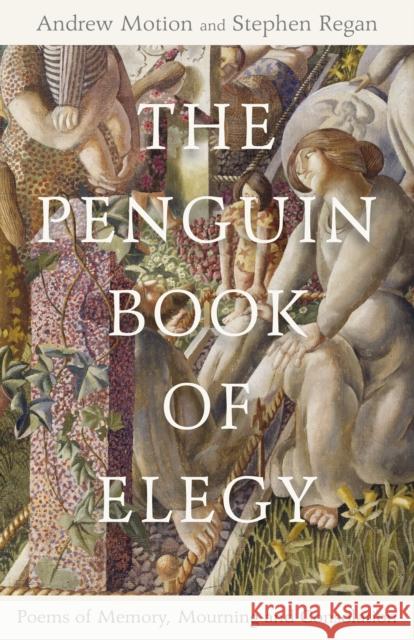 The Penguin Book of Elegy: Poems of Memory, Mourning and Consolation Prof Stephen Regan 9780241269602