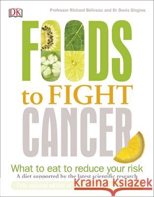 Foods to Fight Cancer: What to Eat to Reduce your Risk Richard Béliveau, Denis Gingras 9780241274347 Dorling Kindersley Ltd