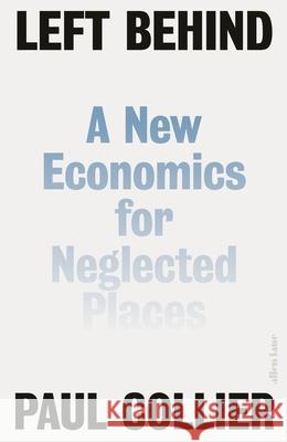 Left Behind: A New Economics for Neglected Places Paul Collier 9780241279168