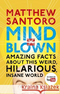 Mind = Blown: Amazing Facts About this Weird, Hilarious, Insane World Matthew Santoro 9780241281468