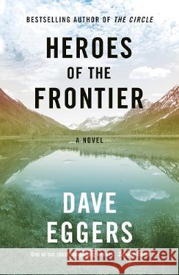 Heroes of the Frontier : A Novel Eggers, Dave 9780241289945 Hamish Hamilton