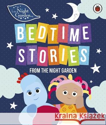 In the Night Garden: Bedtime Stories from the Night Garden In the Night Garden 9780241290958 Penguin Random House Children's UK