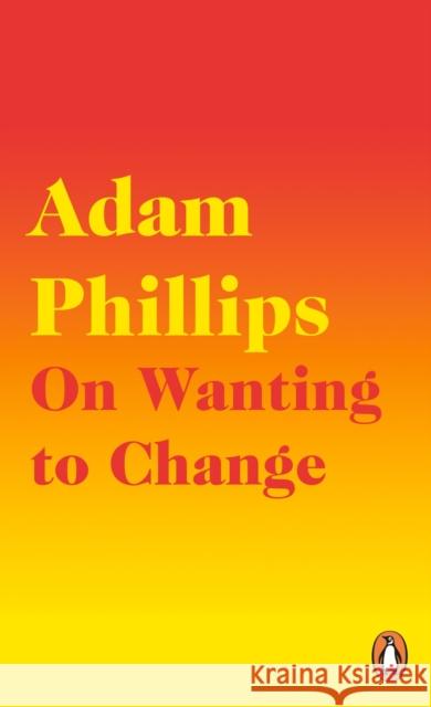 On Wanting to Change Adam Phillips 9780241291771