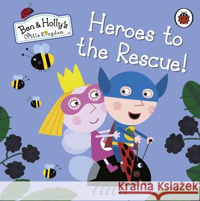 Ben and Holly's Little Kingdom: Heroes to the Rescue! Ben and Holly's Little Kingdom 9780241296042 Penguin Random House Children's UK