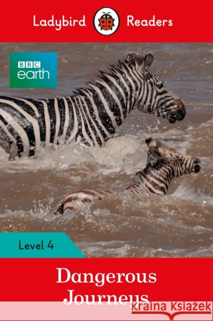 Ladybird Readers Level 4 - BBC Earth - Dangerous Journeys (ELT Graded Reader) Ladybird 9780241298916