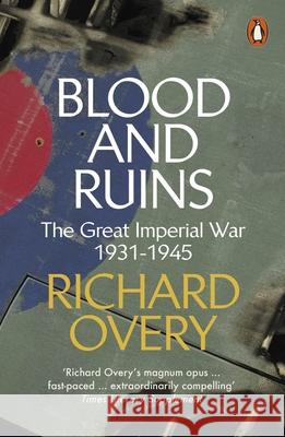Blood and Ruins: The Great Imperial War, 1931-1945 Richard Overy 9780241300930 Penguin Books Ltd