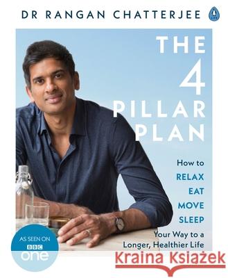 The 4 Pillar Plan: How to Relax, Eat, Move and Sleep Your Way to a Longer, Healthier Life Chatterjee, Dr. Rangan 9780241303559