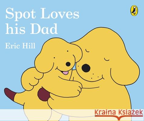 Spot Loves His Dad Hill, Eric 9780241304051