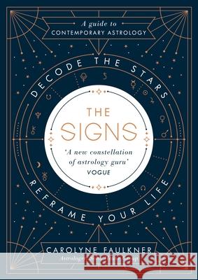 The Signs: Decode the Stars, Reframe Your Life Faulkner, Carolyne 9780241307557