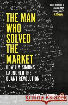 The Man Who Solved the Market: How Jim Simons Launched the Quant Revolution SHORTLISTED FOR THE FT & MCKINSEY BUSINESS BOOK OF THE YEAR AWARD 2019 Gregory Zuckerman 9780241309735