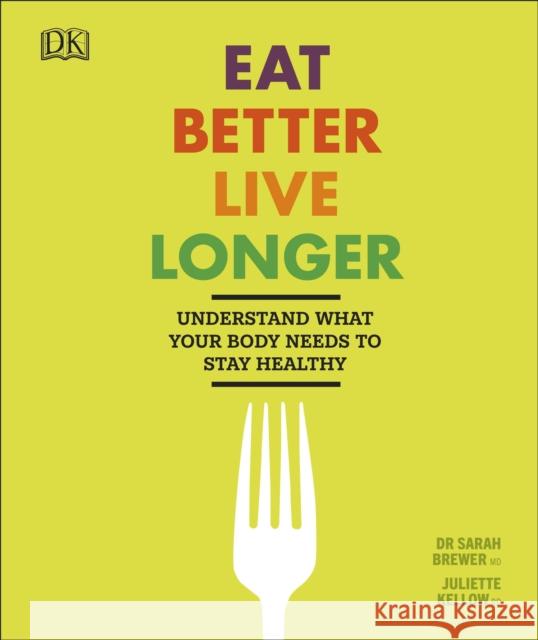 Eat Better, Live Longer: Understand What Your Body Needs to Stay Healthy Juliette Kellow 9780241313626