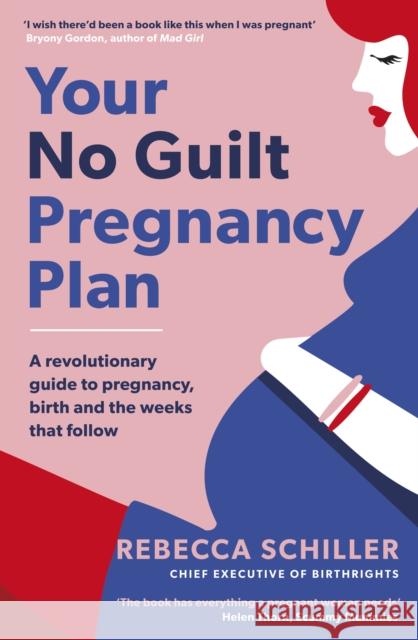 Your No Guilt Pregnancy Plan: A revolutionary guide to pregnancy, birth and the weeks that follow Rebecca Schiller 9780241315804 Penguin Life