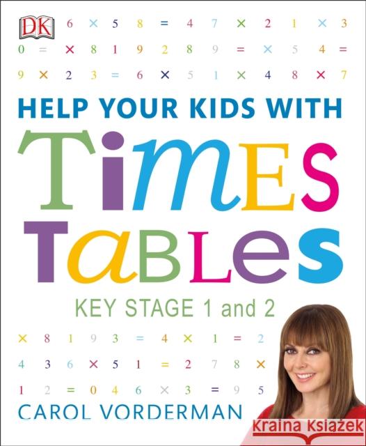 Help Your Kids with Times Tables, Ages 5-11 (Key Stage 1-2): A Unique Step-by-Step Visual Guide and Practice Questions Vorderman, Carol 9780241317013