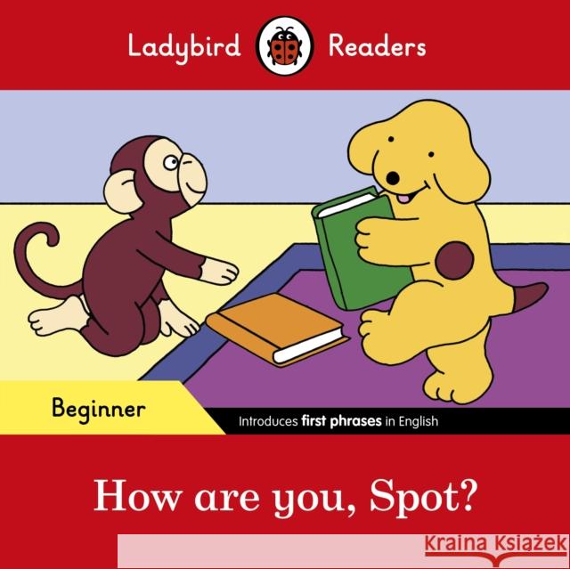 Ladybird Readers Beginner Level - Spot - How are you, Spot? (ELT Graded Reader) Ladybird 9780241319413 Ladybird