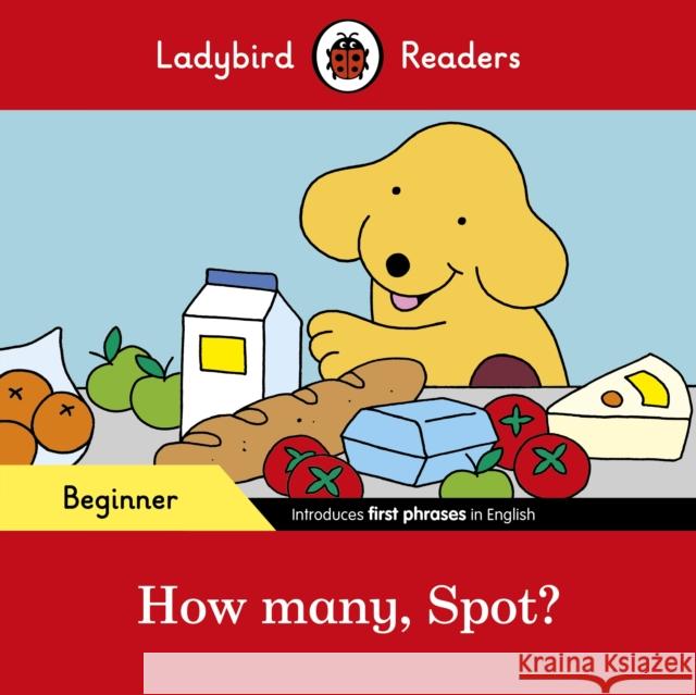 Ladybird Readers Beginner Level - Spot - How many, Spot? (ELT Graded Reader) Ladybird 9780241319444