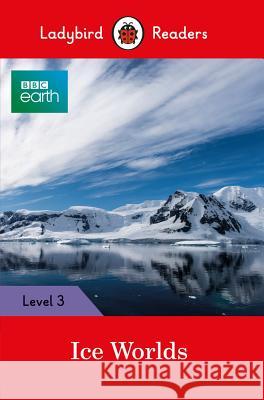 Ladybird Readers Level 3 - BBC Earth - Ice Worlds (ELT Graded Reader) Ladybird 9780241319574 Penguin UK