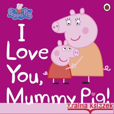 Peppa Pig: I Love You, Mummy Pig Ladybird|||Peppa Pig 9780241321508 Penguin Random House Children's UK