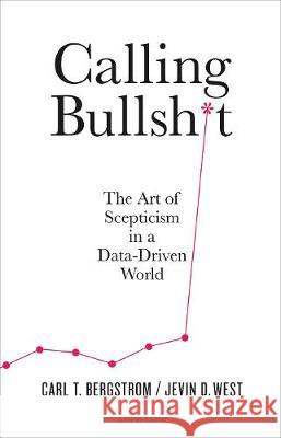 Calling Bullshit: The Art of Scepticism in a Data-Driven World Jevin D. West Carl T. Bergstrom  9780241327234 
