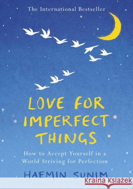 Love for Imperfect Things: How to Accept Yourself in a World Striving for Perfection Haemin Sunim 9780241331125