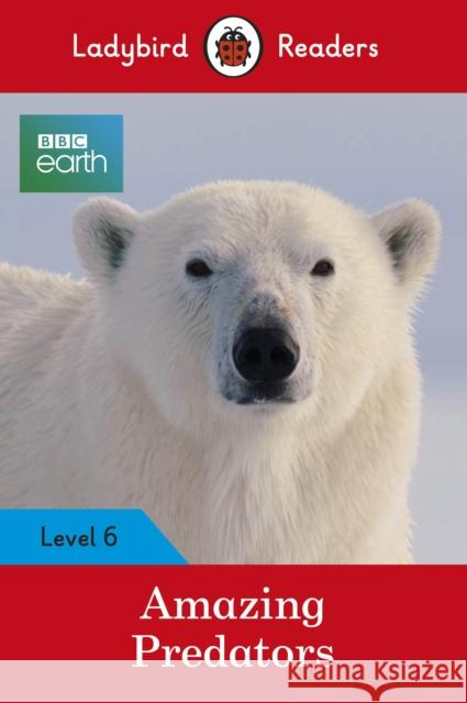 Ladybird Readers Level 6 - BBC Earth - Amazing Predators (ELT Graded Reader ) Ladybird 9780241336182