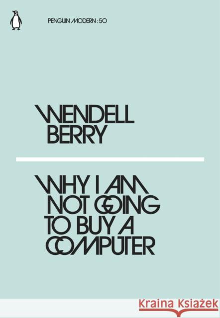 Why I Am Not Going to Buy a Computer Wendell Berry 9780241337561 Penguin Modern