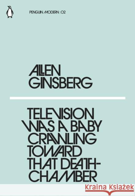 Television Was a Baby Crawling Toward That Deathchamber Ginsberg Allen 9780241337622 Penguin Modern