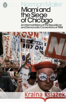 Miami and the Siege of Chicago: An Informal History of the Republican and Democratic Conventions of 1968 Norman Mailer 9780241340530