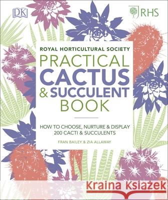 RHS Practical Cactus and Succulent Book: How to Choose, Nurture, and Display more than 200 Cacti and Succulents Fran Bailey 9780241341148 Dorling Kindersley Ltd