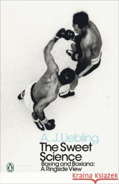 The Sweet Science: Boxing and Boxiana - A Ringside View A. J. Liebling 9780241343203