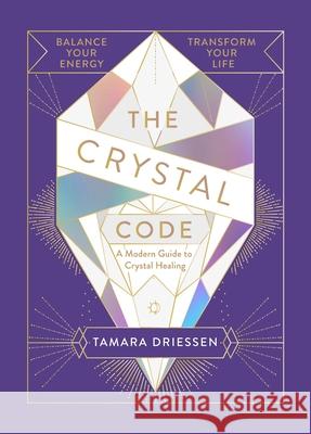 The Crystal Code: Balance Your Energy, Transform Your Life Tamara Driessen   9780241346976