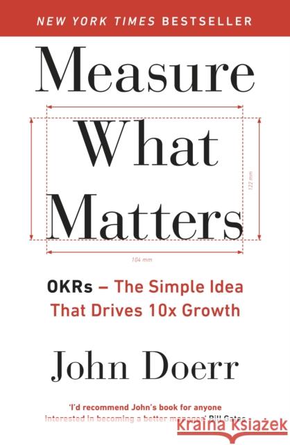 Measure What Matters: The Simple Idea that Drives 10x Growth John Doerr 9780241348482