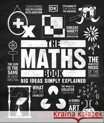 The Maths Book: Big Ideas Simply Explained DK Matt Parker  9780241350362 Dorling Kindersley Ltd