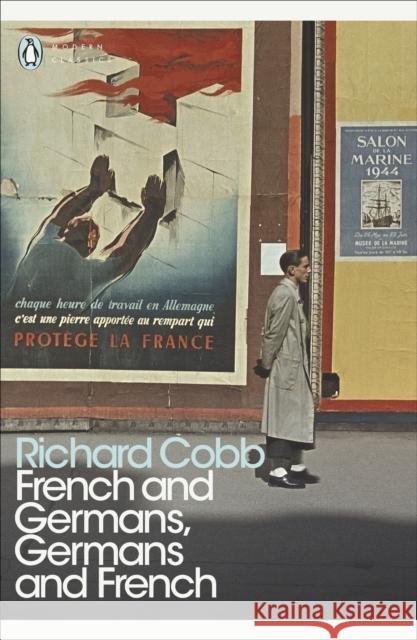 French and Germans, Germans and French: A Personal Interpretation of France under Two Occupations, 1914–1918/1940–1944 Richard Cobb 9780241351314