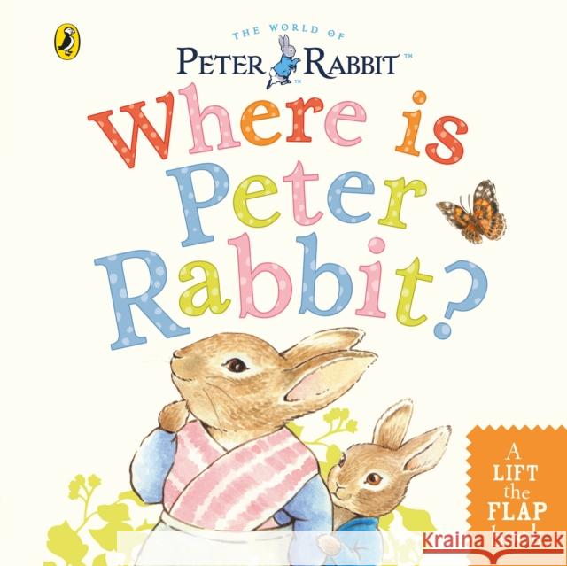 Where is Peter Rabbit?: Lift the Flap Book Rabbit Peter 9780241355039 Penguin Random House Children's UK