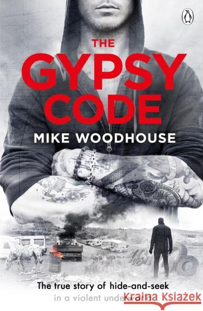 The Gypsy Code: The true story of hide-and-seek in a violent underworld Mike Woodhouse 9780241357248
