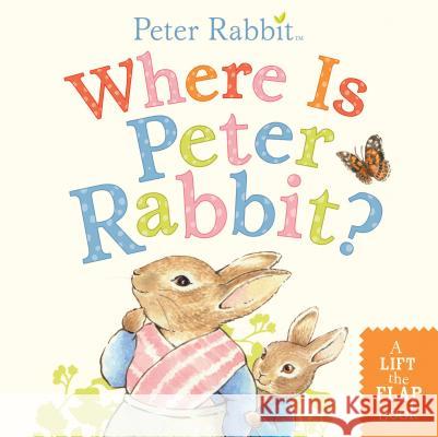 Where Is Peter Rabbit?: A Lift-The-Flap Book Beatrix Potter 9780241358764