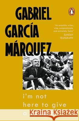 I'm Not Here to Give a Speech Gabriel Garcia Marquez   9780241360880 Viking