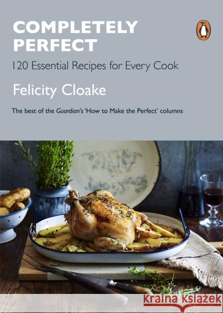 Completely Perfect: 120 Essential Recipes for Every Cook Felicity Cloake 9780241367872 Penguin Books Ltd