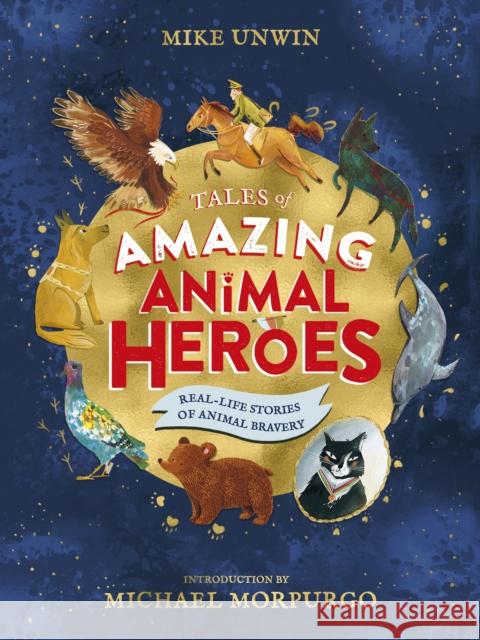 Tales of Amazing Animal Heroes: With an introduction from Michael Morpurgo Mike Unwin   9780241377086