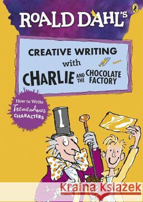 Roald Dahl's Creative Writing with Charlie and the Chocolate Factory: How to Write Tremendous Characters    9780241384565 Puffin